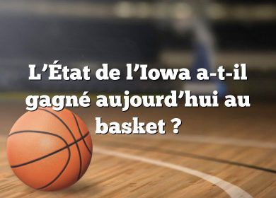 L’État de l’Iowa a-t-il gagné aujourd’hui au basket ?